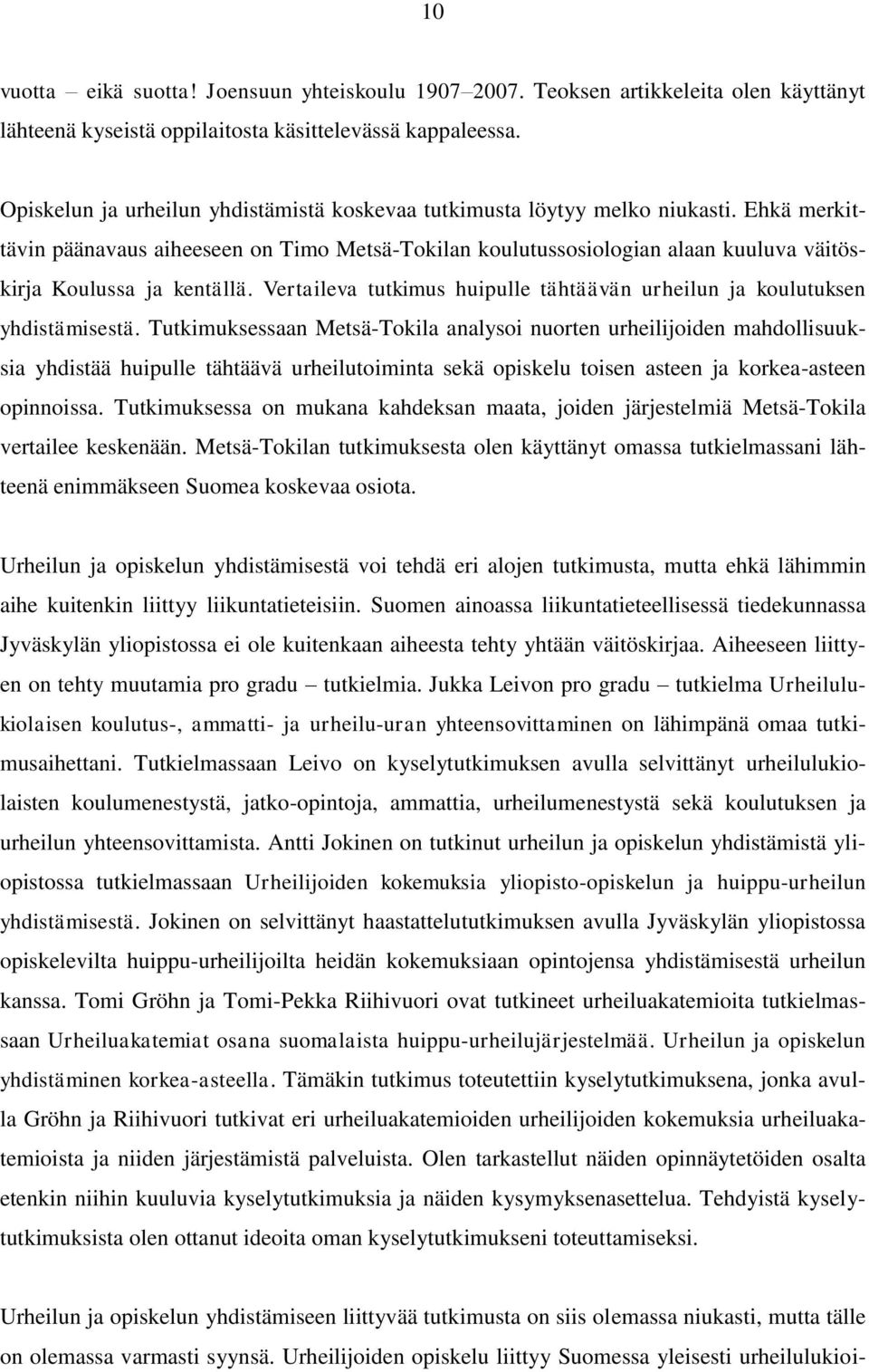 Ehkä merkittävin päänavaus aiheeseen on Timo Metsä-Tokilan koulutussosiologian alaan kuuluva väitöskirja Koulussa ja kentällä.
