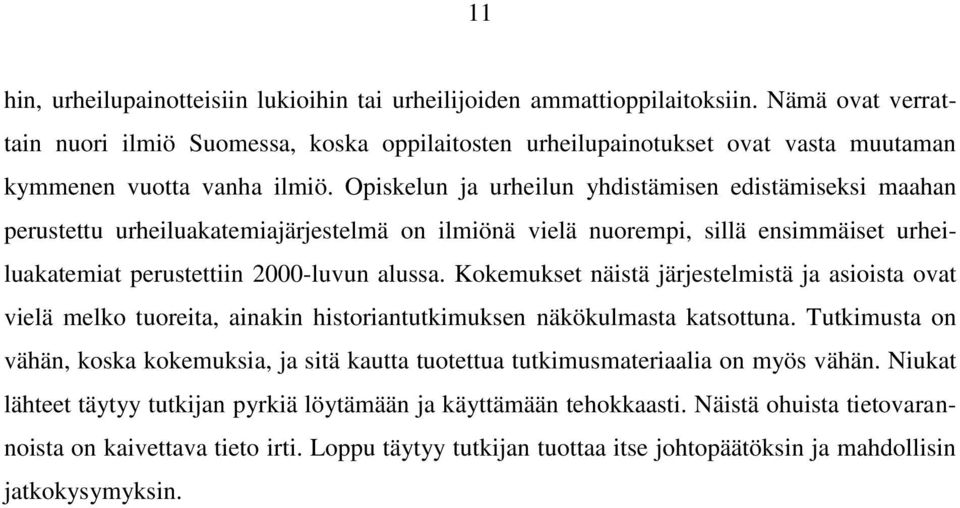 Opiskelun ja urheilun yhdistämisen edistämiseksi maahan perustettu urheiluakatemiajärjestelmä on ilmiönä vielä nuorempi, sillä ensimmäiset urheiluakatemiat perustettiin 2000-luvun alussa.