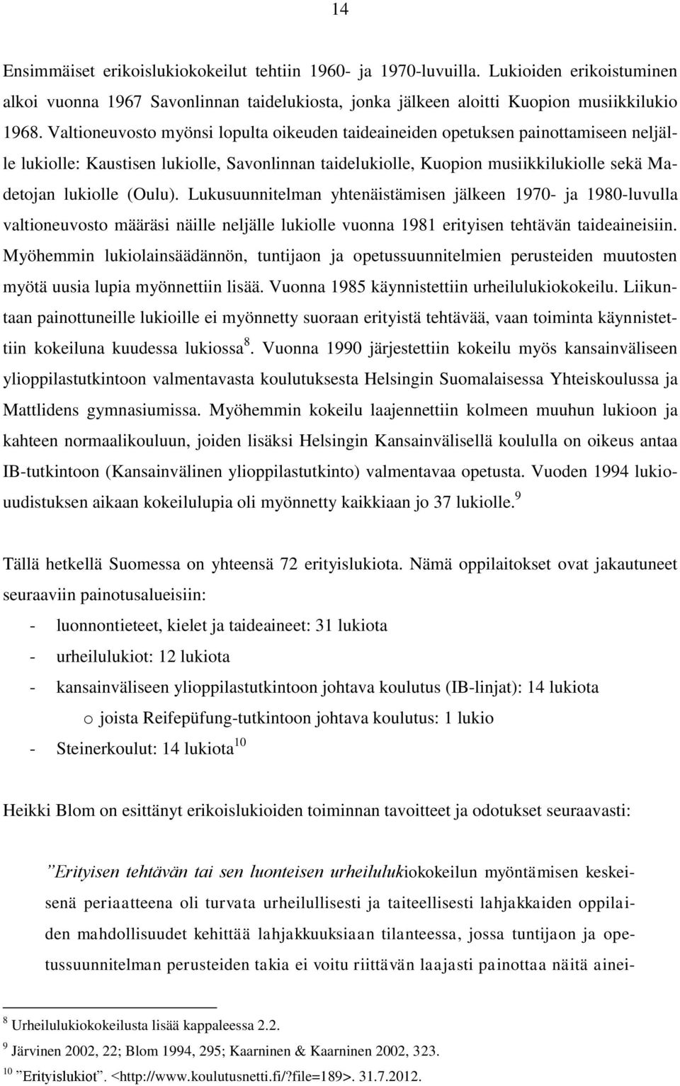 Lukusuunnitelman yhtenäistämisen jälkeen 1970- ja 1980-luvulla valtioneuvosto määräsi näille neljälle lukiolle vuonna 1981 erityisen tehtävän taideaineisiin.