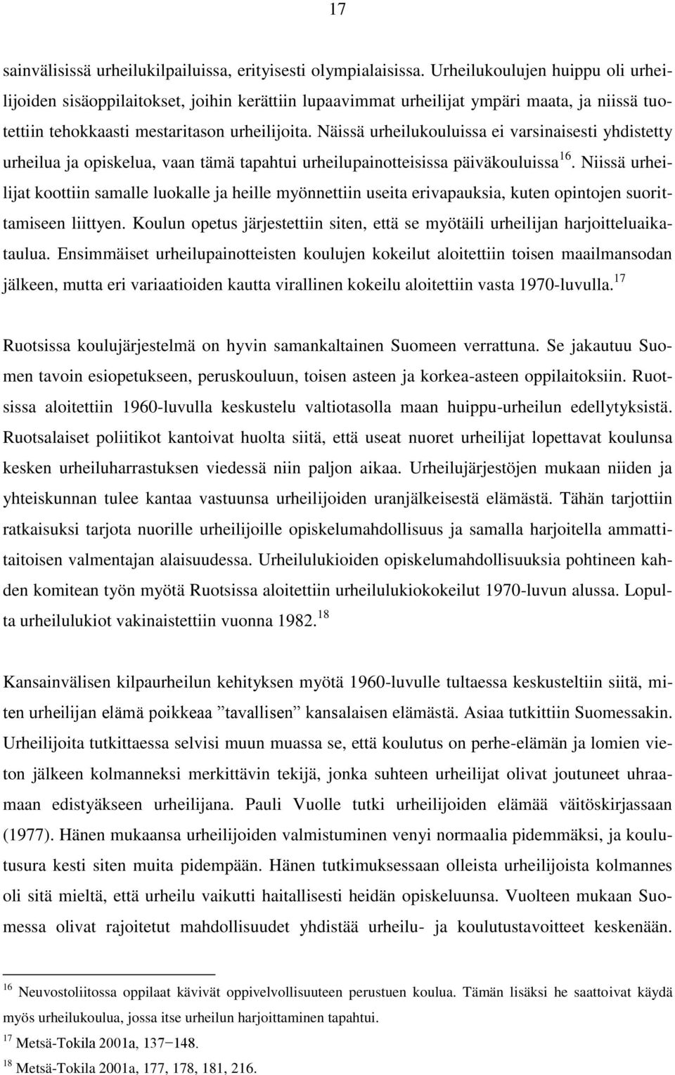 Näissä urheilukouluissa ei varsinaisesti yhdistetty urheilua ja opiskelua, vaan tämä tapahtui urheilupainotteisissa päiväkouluissa 16.