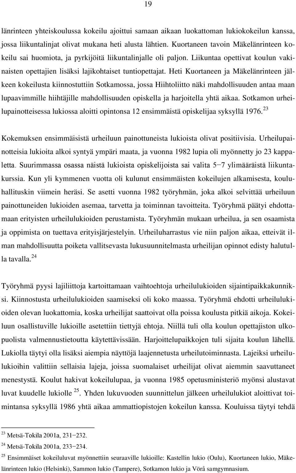 Heti Kuortaneen ja Mäkelänrinteen jälkeen kokeilusta kiinnostuttiin Sotkamossa, jossa Hiihtoliitto näki mahdollisuuden antaa maan lupaavimmille hiihtäjille mahdollisuuden opiskella ja harjoitella