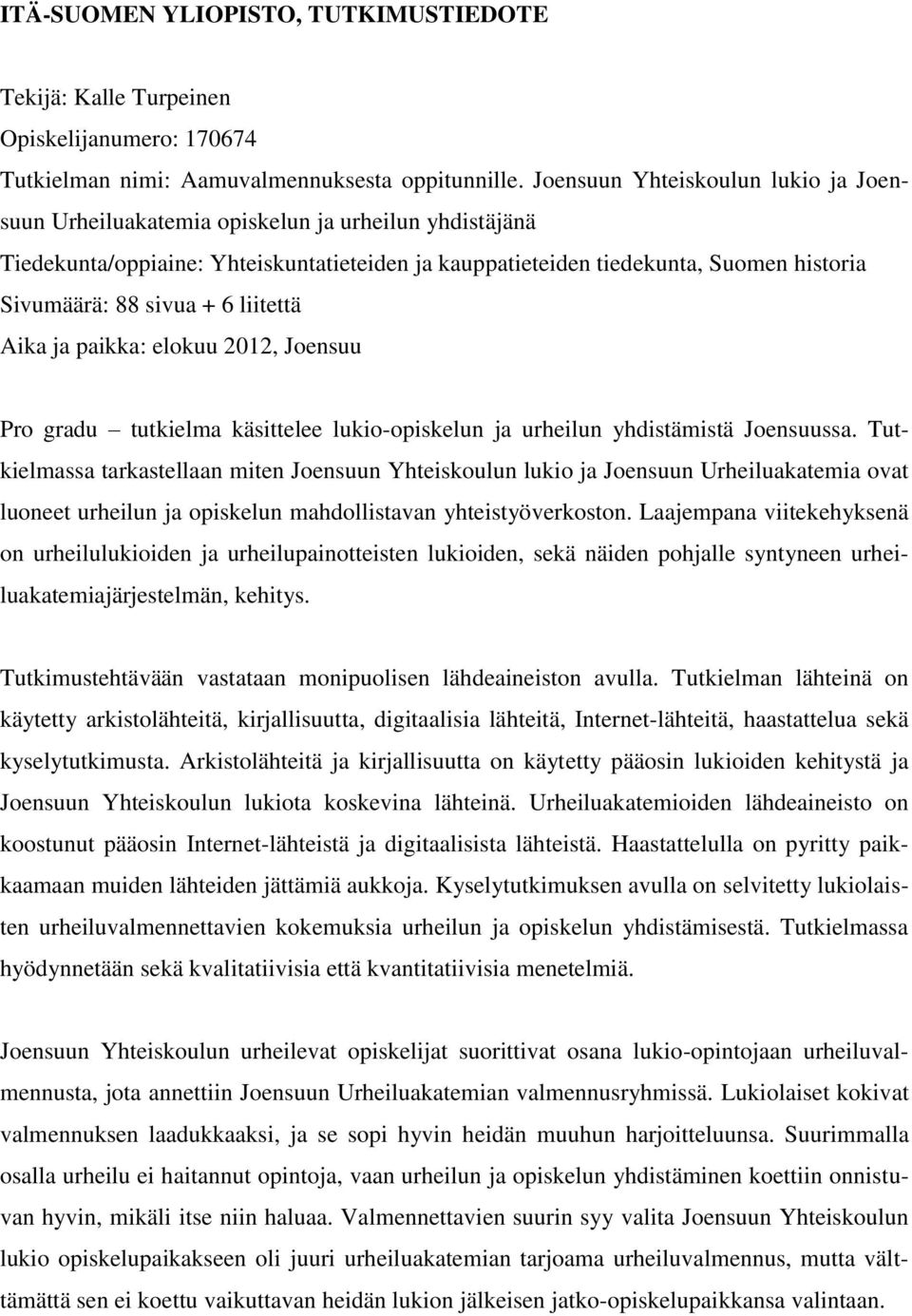 + 6 liitettä Aika ja paikka: elokuu 2012, Joensuu Pro gradu tutkielma käsittelee lukio-opiskelun ja urheilun yhdistämistä Joensuussa.