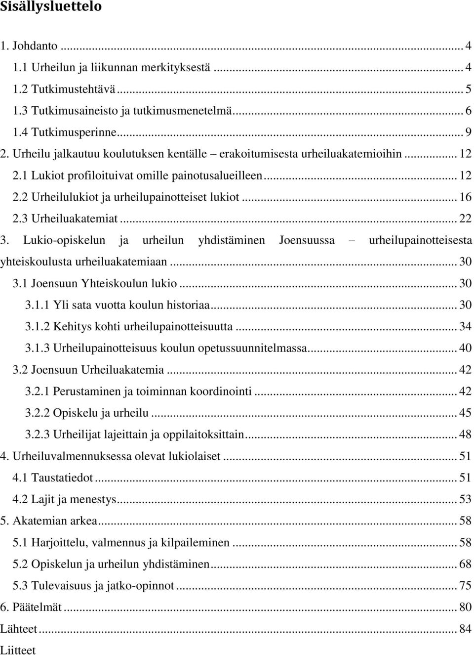 3 Urheiluakatemiat... 22 3. Lukio-opiskelun ja urheilun yhdistäminen Joensuussa urheilupainotteisesta yhteiskoulusta urheiluakatemiaan... 30 3.1 Joensuun Yhteiskoulun lukio... 30 3.1.1 Yli sata vuotta koulun historiaa.