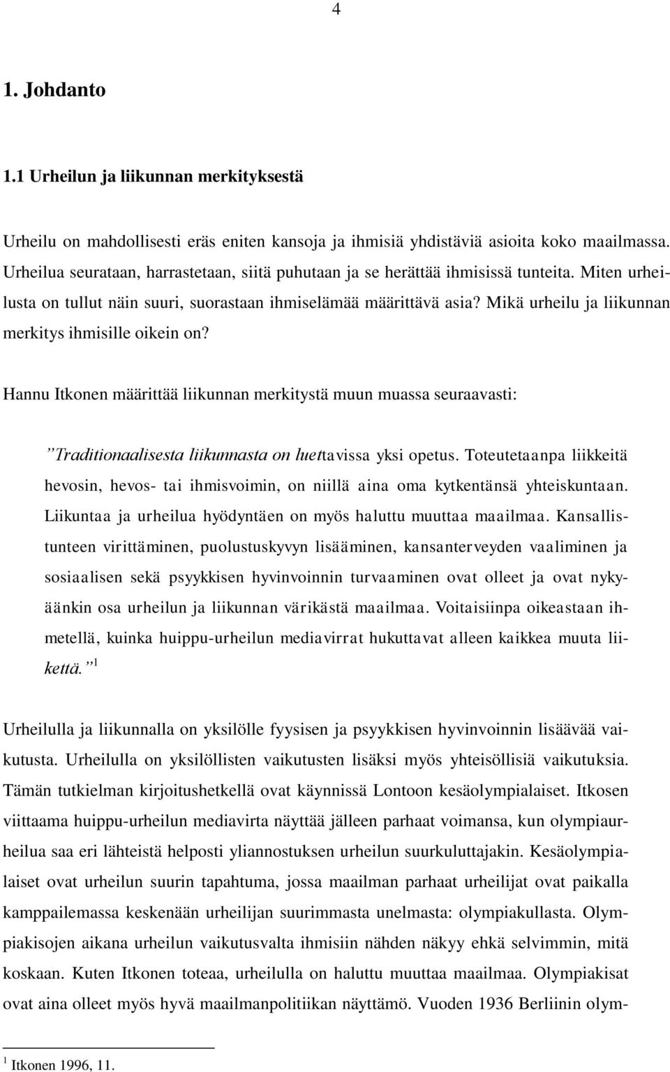 Mikä urheilu ja liikunnan merkitys ihmisille oikein on? Hannu Itkonen määrittää liikunnan merkitystä muun muassa seuraavasti: Traditionaalisesta liikunnasta on luettavissa yksi opetus.