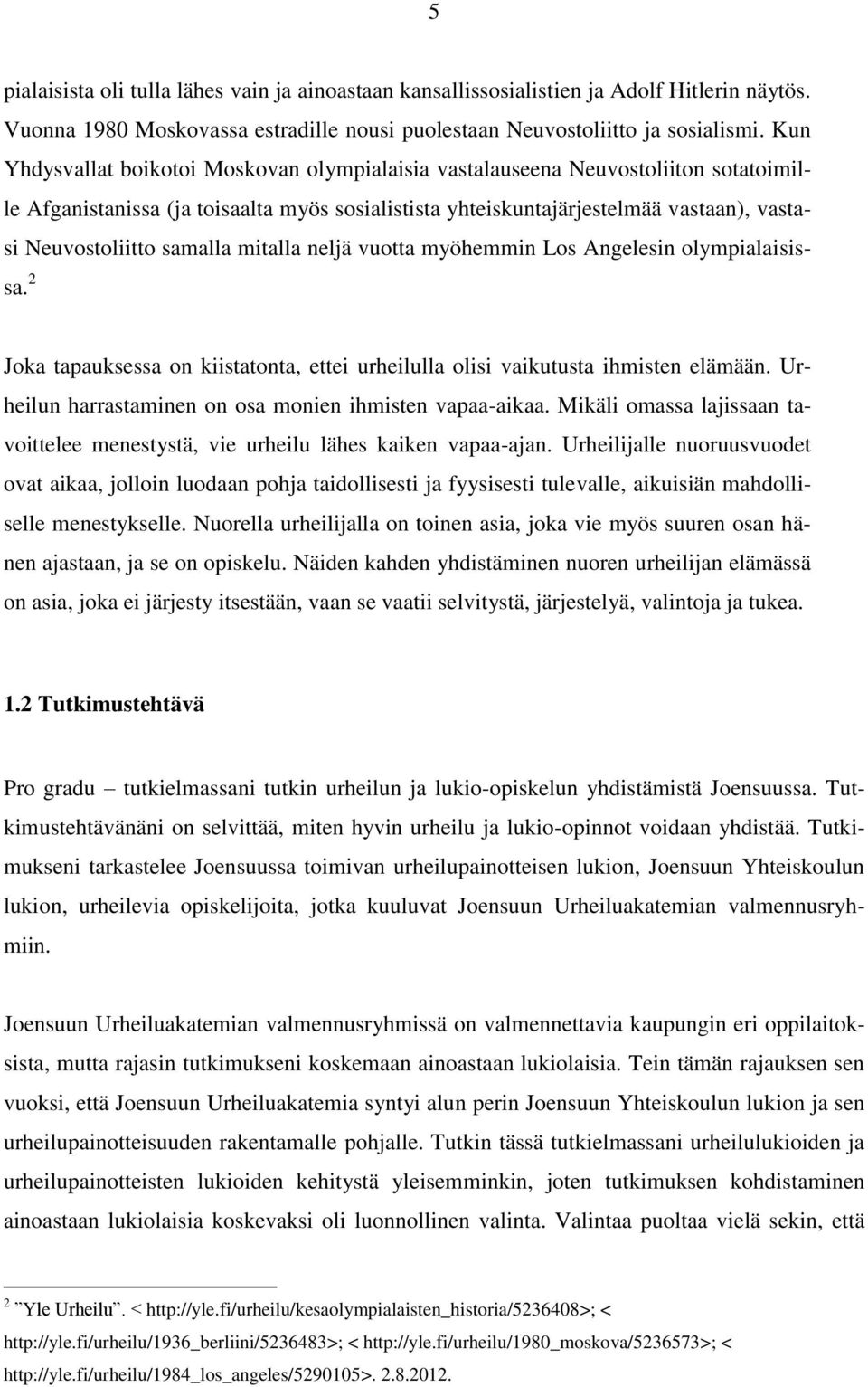 samalla mitalla neljä vuotta myöhemmin Los Angelesin olympialaisissa. 2 Joka tapauksessa on kiistatonta, ettei urheilulla olisi vaikutusta ihmisten elämään.