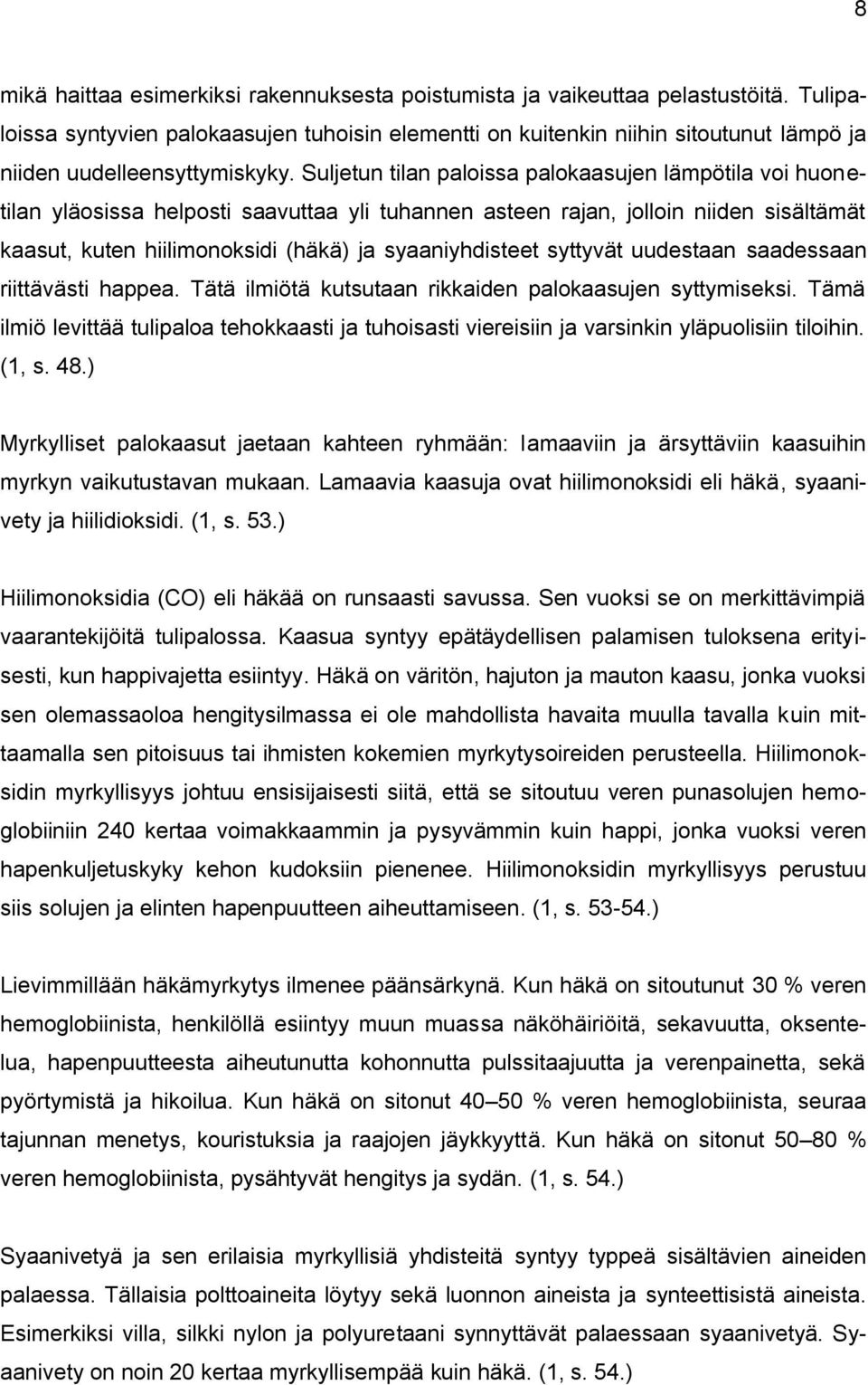 Suljetun tilan paloissa palokaasujen lämpötila voi huonetilan yläosissa helposti saavuttaa yli tuhannen asteen rajan, jolloin niiden sisältämät kaasut, kuten hiilimonoksidi (häkä) ja syaaniyhdisteet