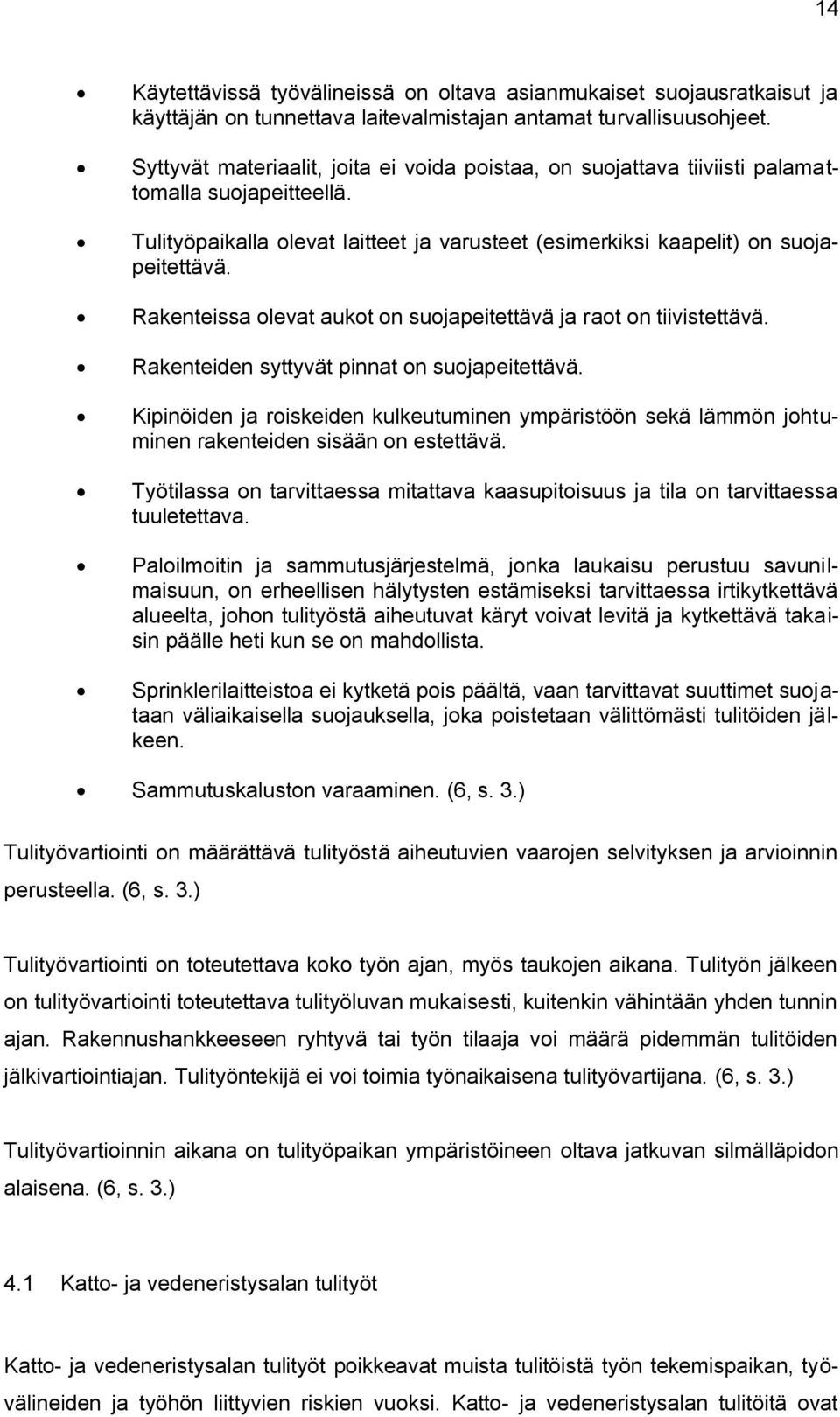 Rakenteissa olevat aukot on suojapeitettävä ja raot on tiivistettävä. Rakenteiden syttyvät pinnat on suojapeitettävä.