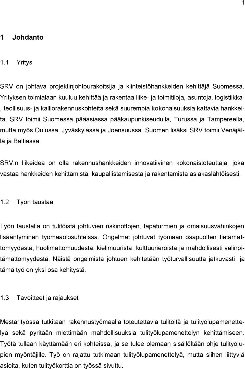 SRV toimii Suomessa pääasiassa pääkaupunkiseudulla, Turussa ja Tampereella, mutta myös Oulussa, Jyväskylässä ja Joensuussa. Suomen lisäksi SRV toimii Venäjällä ja Baltiassa.