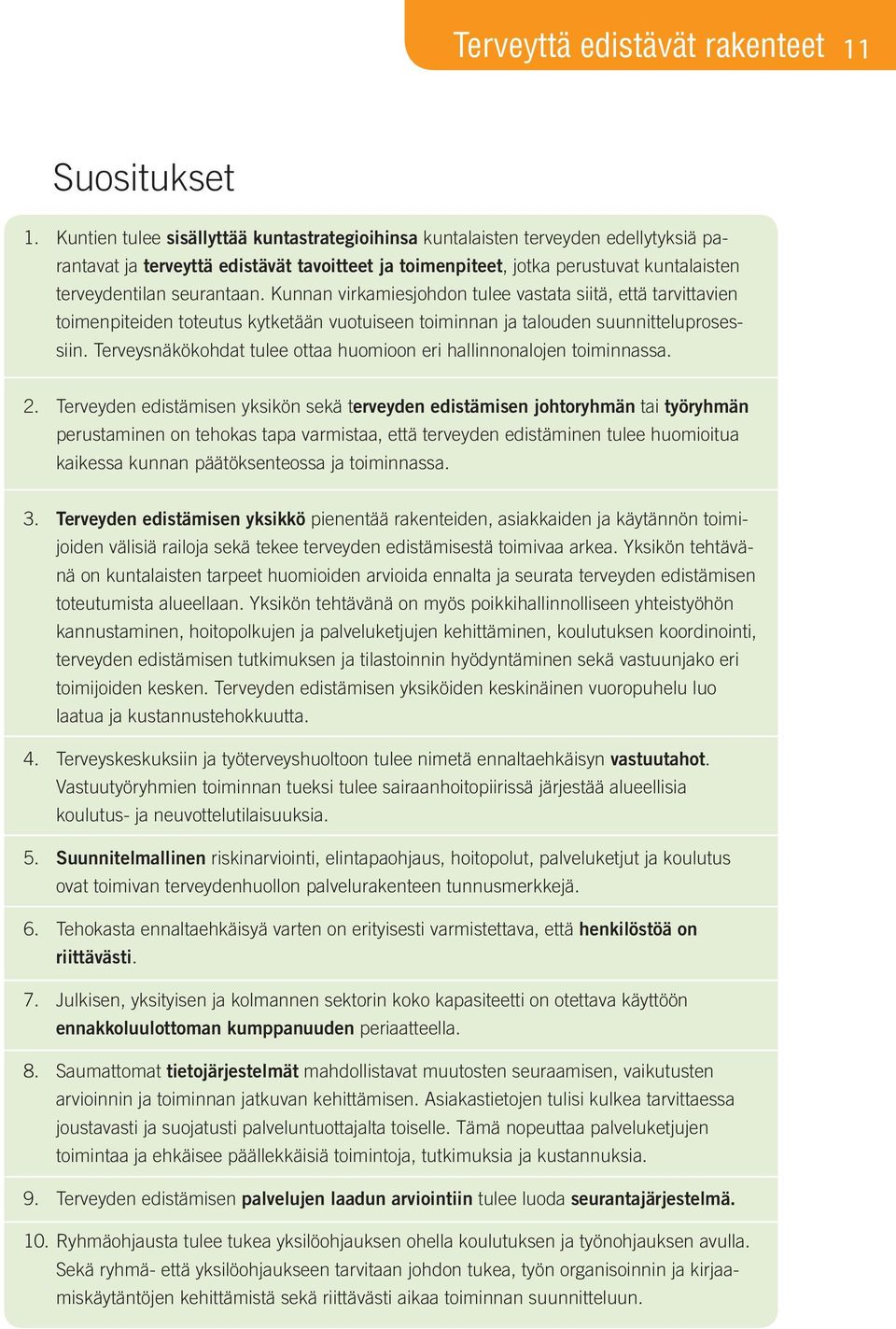 seurantaan. Kunnan virkamiesjohdon tulee vastata siitä, että tarvittavien toimenpiteiden toteutus kytketään vuotuiseen toiminnan ja talouden suunnitteluprosessiin.