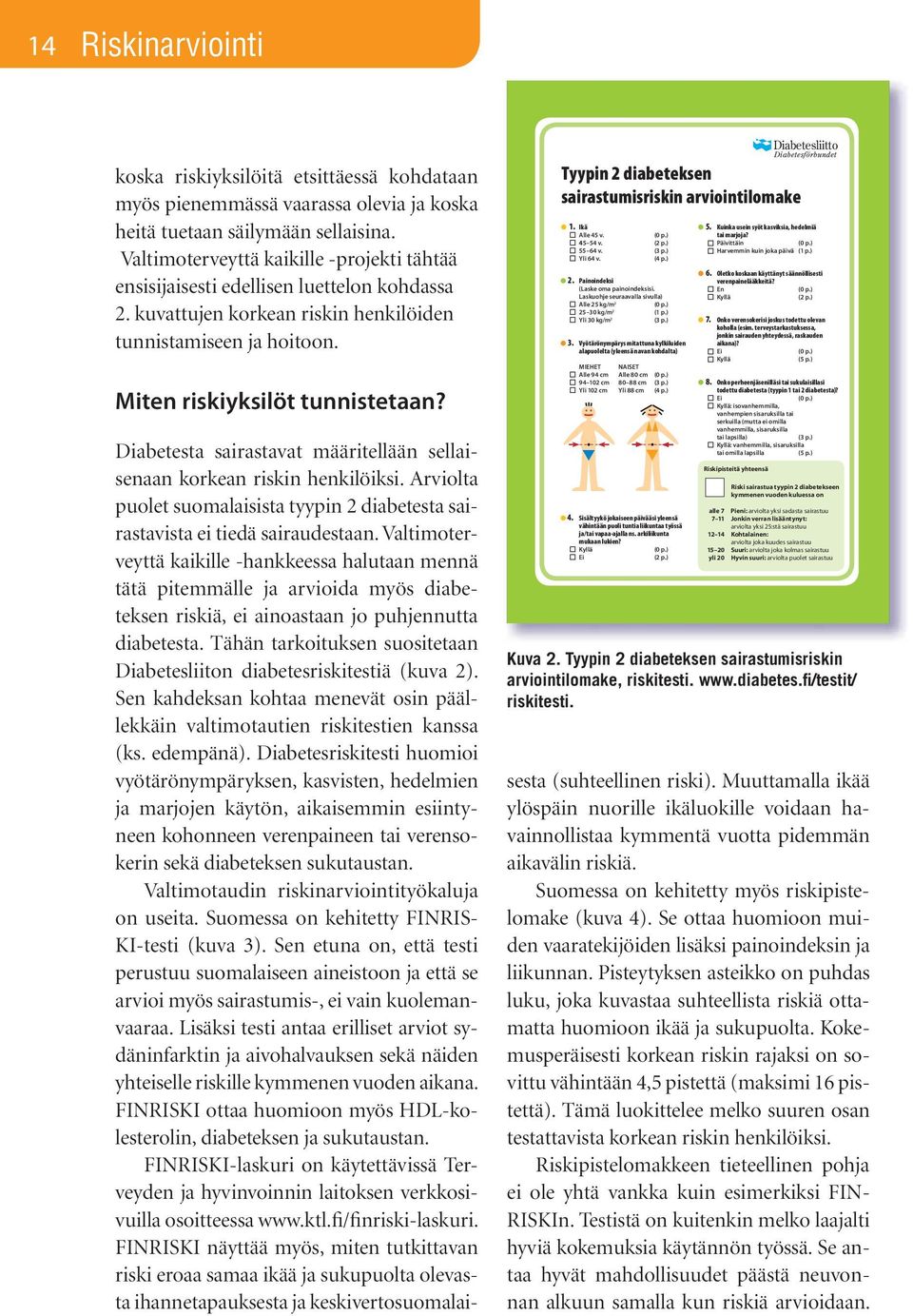 Tyypin 2 diabeteksen sairastumisriskin arviointilomake 1. Ikä Alle 45 v. (0 p.) 45 54 v. (2 p.) 55 64 v. (3 p.) Yli 64 v. (4 p.) 2. Painoindeksi (Laske oma painoindeksisi.