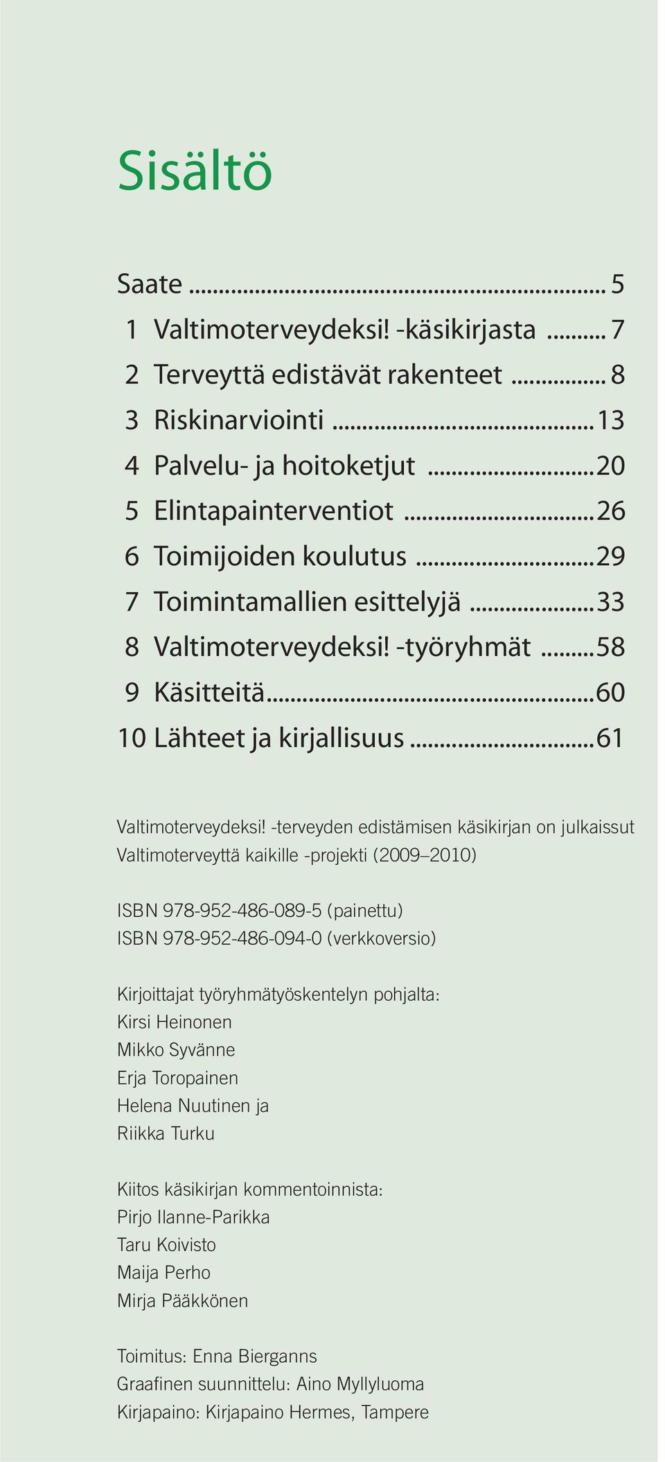 -terveyden edistämisen käsikirjan on julkaissut Valtimoterveyttä kaikille -projekti (2009 2010) ISBN 978-952-486-089-5 (painettu) ISBN 978-952-486-094-0 (verkkoversio) Kirjoittajat
