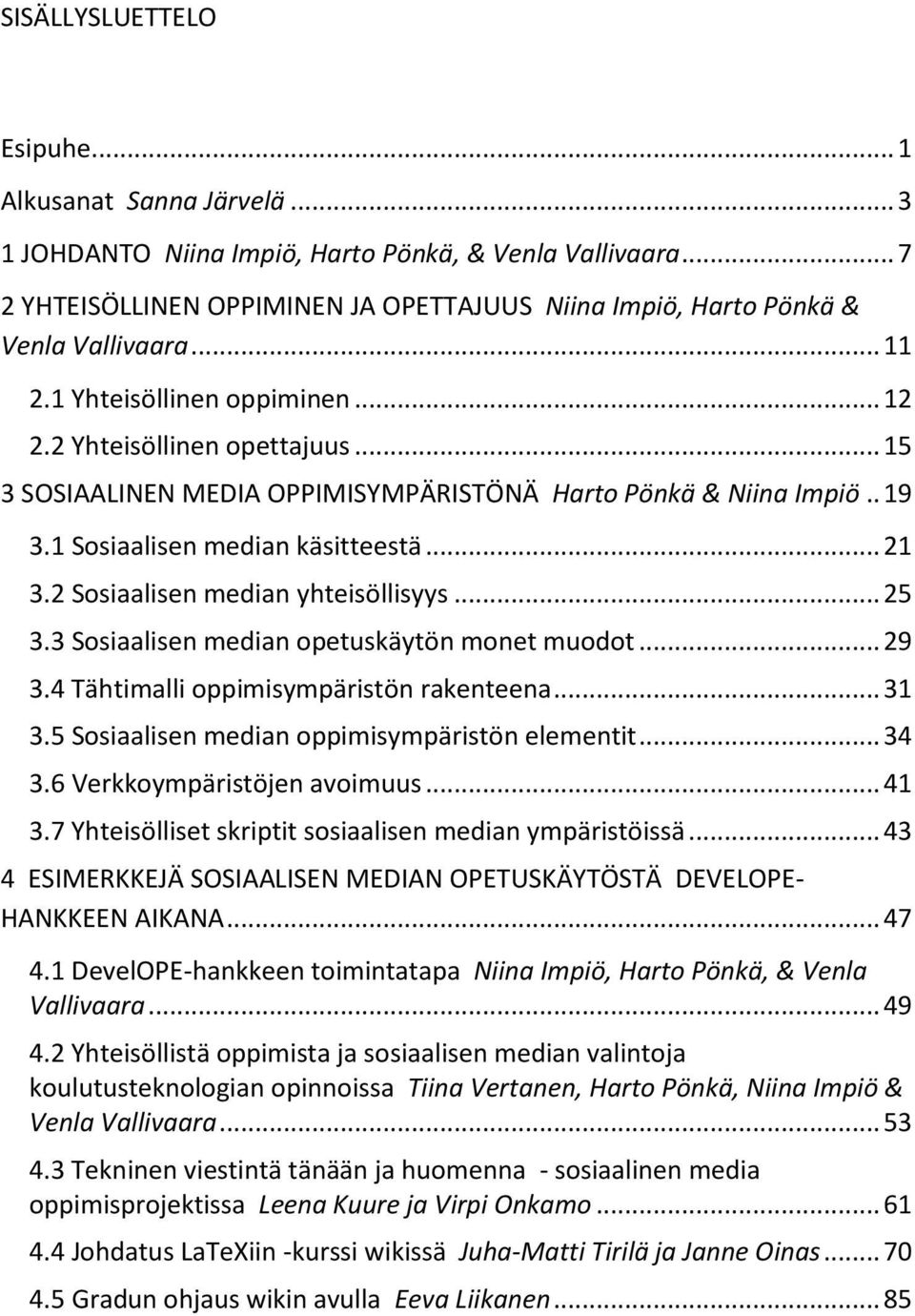 .. 15 3 SOSIAALINEN MEDIA OPPIMISYMPÄRISTÖNÄ Harto Pönkä & Niina Impiö.. 19 3.1 Sosiaalisen median käsitteestä... 21 3.2 Sosiaalisen median yhteisöllisyys... 25 3.