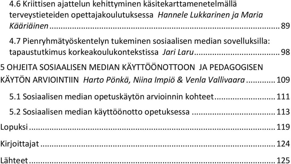 .. 98 5 OHJEITA SOSIAALISEN MEDIAN KÄYTTÖÖNOTTOON JA PEDAGOGISEN KÄYTÖN ARVIOINTIIN Harto Pönkä, Niina Impiö & Venla Vallivaara... 109 5.