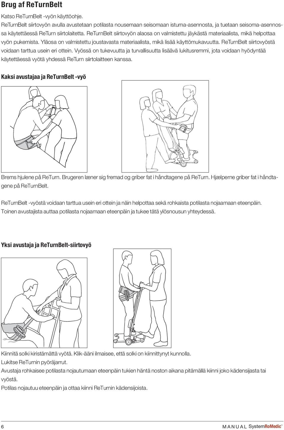 ReTurnBelt siirtovyön alaosa on valmistettu jäykästä materiaalista, mikä helpottaa vyön pukemista. Yläosa on valmistettu joustavasta materiaalista, mikä lisää käyttömukavuutta.