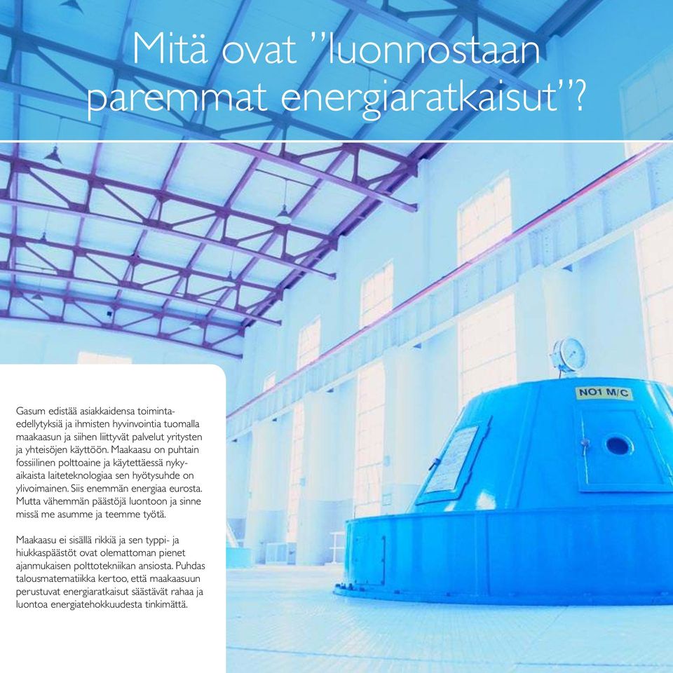 Maakaasu on puhtain fossiilinen polttoaine ja käytettäessä nykyaikaista laiteteknologiaa sen hyötysuhde on ylivoimainen. Siis enemmän energiaa eurosta.