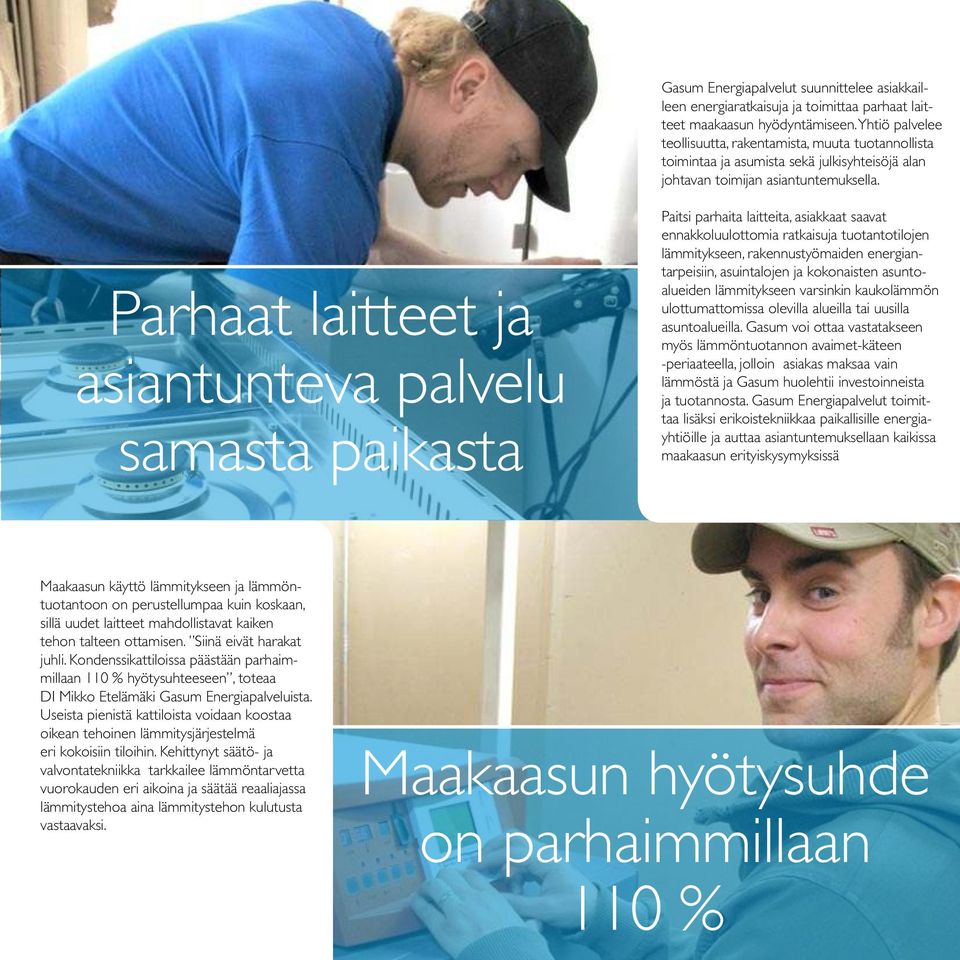 Parhaat laitteet ja asiantunteva palvelu samasta paikasta Paitsi parhaita laitteita, asiakkaat saavat ennakkoluulottomia ratkaisuja tuotantotilojen lämmitykseen, rakennustyömaiden energiantarpeisiin,