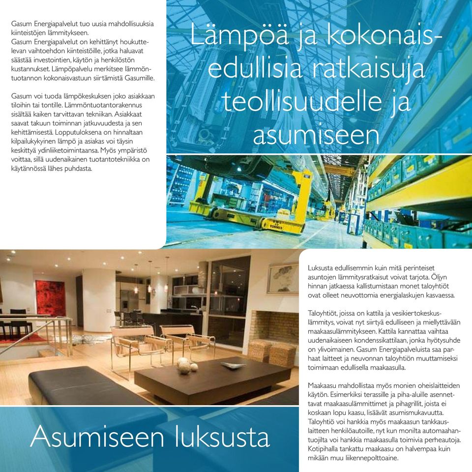 Lämpöpalvelu merkitsee lämmöntuotannon kokonaisvastuun siirtämistä Gasumille. Gasum voi tuoda lämpökeskuksen joko asiakkaan tiloihin tai tontille.