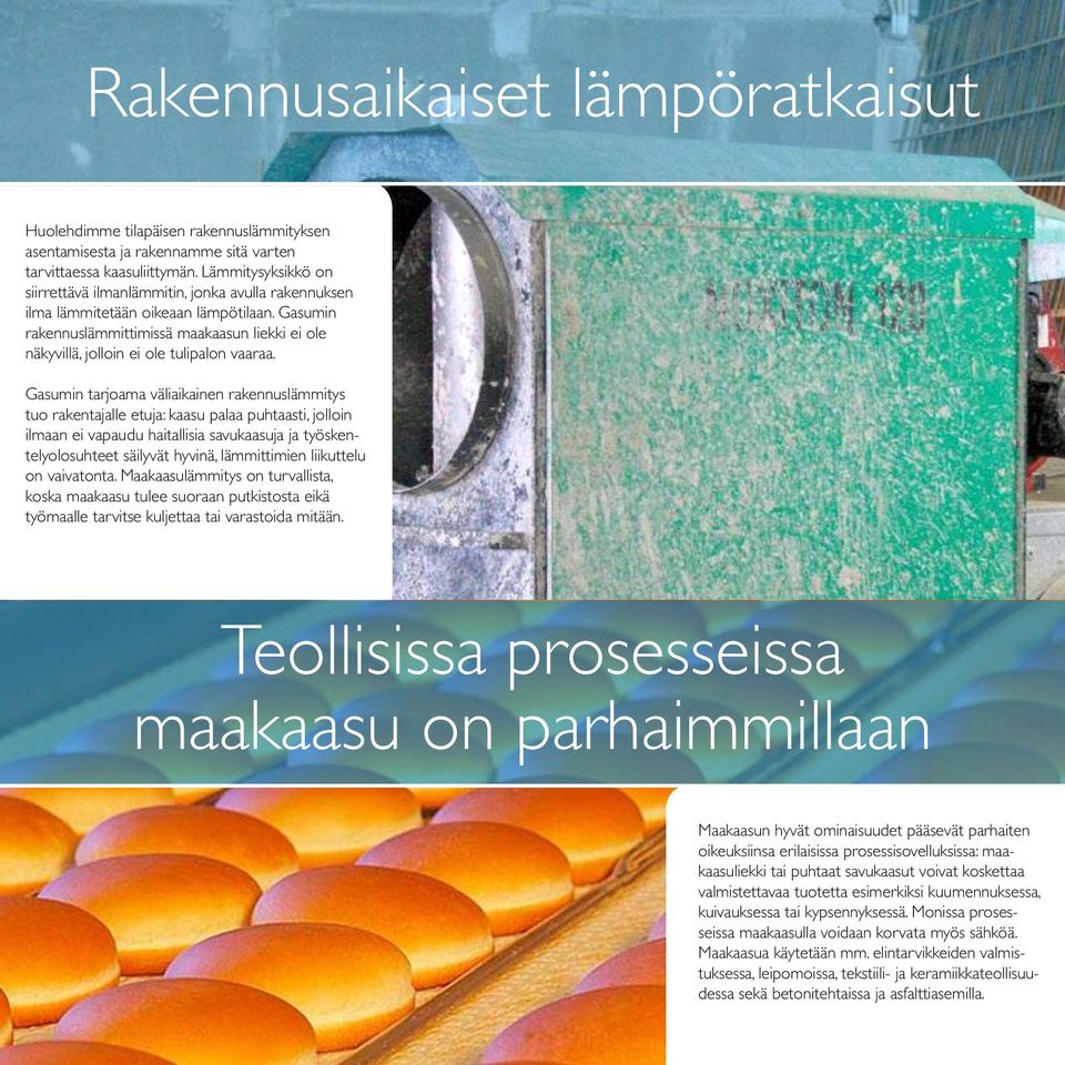 Gasumin rakennus lämmittimissä maakaasun liekki ei ole näkyvillä, jolloin ei ole tulipalon vaaraa.