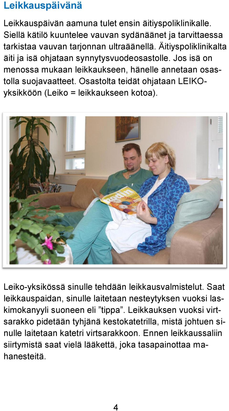 Osastolta teidät ohjataan LEIKOyksikköön (Leiko = leikkaukseen kotoa). Leiko-yksikössä sinulle tehdään leikkausvalmistelut.