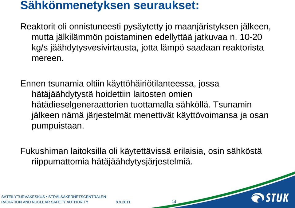 Ennen tsunamia oltiin käyttöhäiriötilanteessa, jossa hätäjäähdytystä hoidettiin laitosten omien hätädieselgeneraattorien tuottamalla