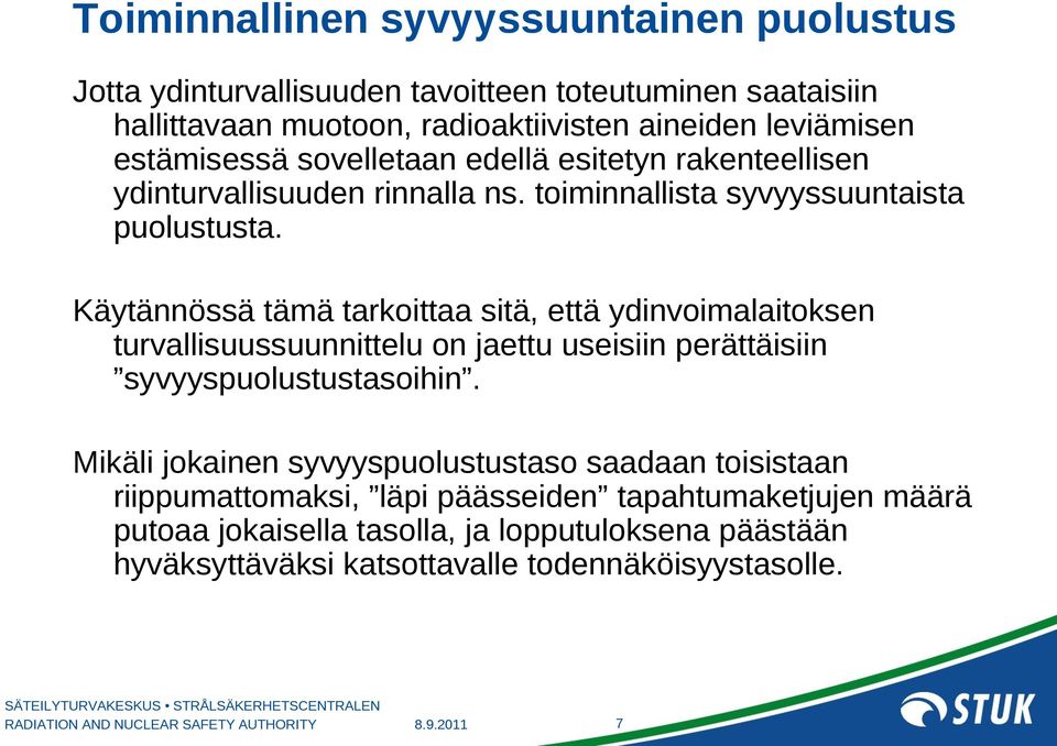 Käytännössä tämä tarkoittaa sitä, että ydinvoimalaitoksen turvallisuussuunnittelu on jaettu useisiin perättäisiin syvyyspuolustustasoihin.