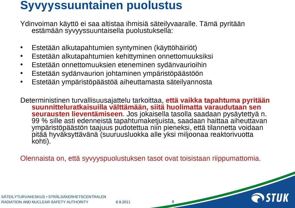 eteneminen sydänvaurioihin Estetään sydänvaurion johtaminen ympäristöpäästöön Estetään ympäristöpäästöä aiheuttamasta säteilyannosta Deterministinen turvallisuusajattelu tarkoittaa, että vaikka