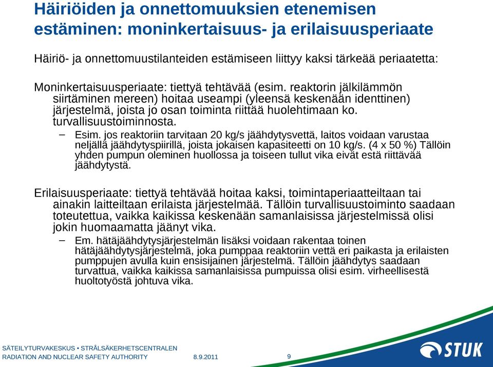 Esim. jos reaktoriin tarvitaan 20 kg/s jäähdytysvettä, laitos voidaan varustaa neljällä jäähdytyspiirillä, joista jokaisen kapasiteetti on 10 kg/s.