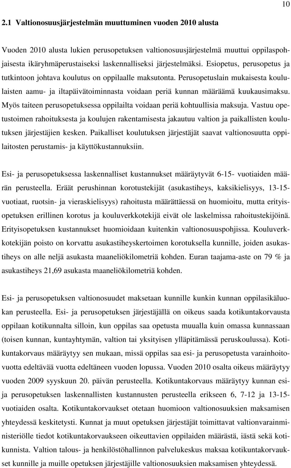 Perusopetuslain mukaisesta koululaisten aamu- ja iltapäivätoiminnasta voidaan periä kunnan määräämä kuukausimaksu. Myös taiteen perusopetuksessa oppilailta voidaan periä kohtuullisia maksuja.