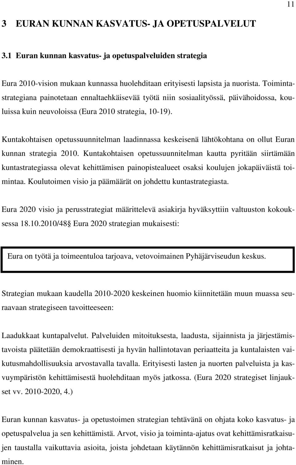 Kuntakohtaisen opetussuunnitelman laadinnassa keskeisenä lähtökohtana on ollut Euran kunnan strategia 2010.