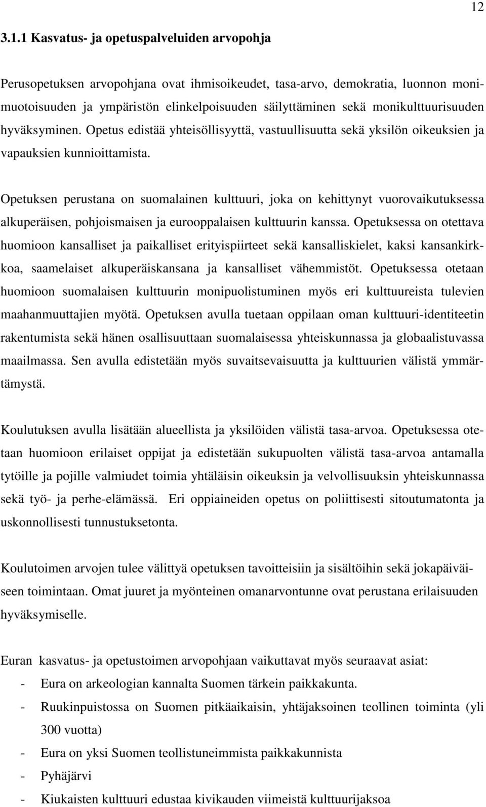 Opetuksen perustana on suomalainen kulttuuri, joka on kehittynyt vuorovaikutuksessa alkuperäisen, pohjoismaisen ja eurooppalaisen kulttuurin kanssa.