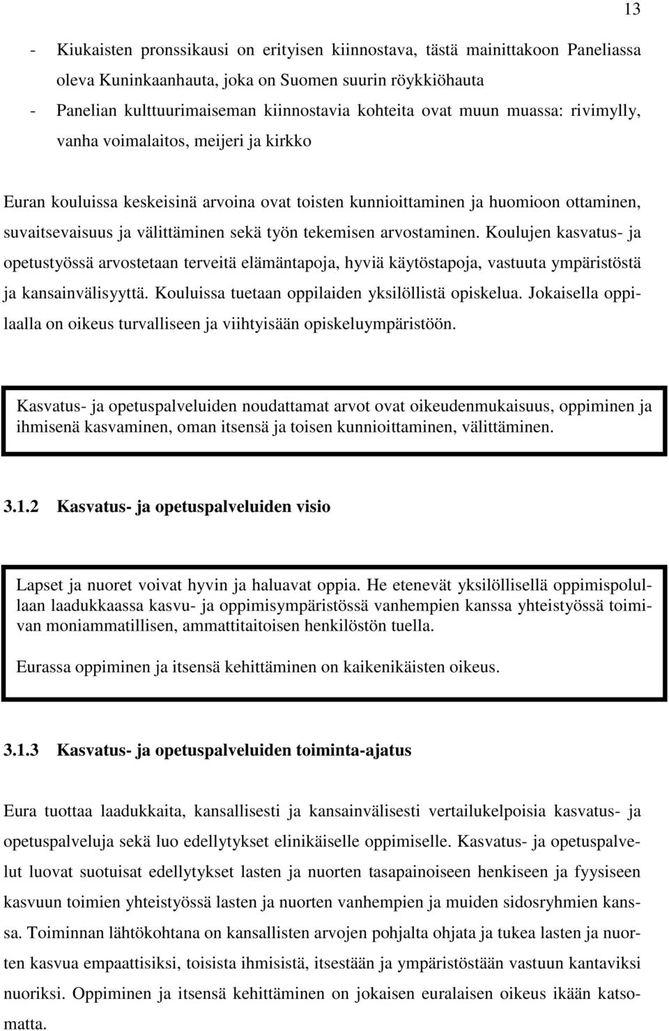 arvostaminen. Koulujen kasvatus- ja opetustyössä arvostetaan terveitä elämäntapoja, hyviä käytöstapoja, vastuuta ympäristöstä ja kansainvälisyyttä. Kouluissa tuetaan oppilaiden yksilöllistä opiskelua.