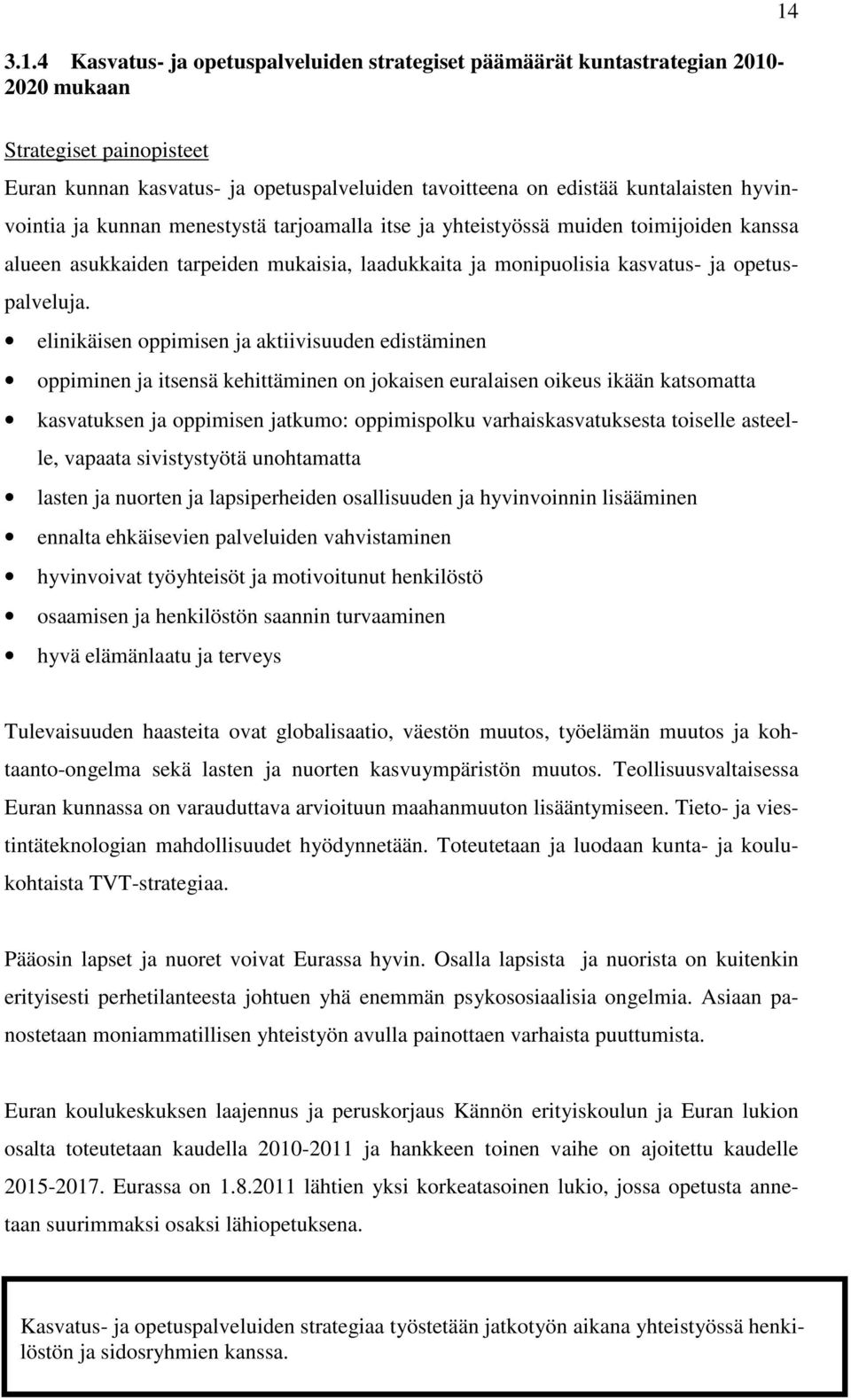 elinikäisen oppimisen ja aktiivisuuden edistäminen oppiminen ja itsensä kehittäminen on jokaisen euralaisen oikeus ikään katsomatta kasvatuksen ja oppimisen jatkumo: oppimispolku varhaiskasvatuksesta