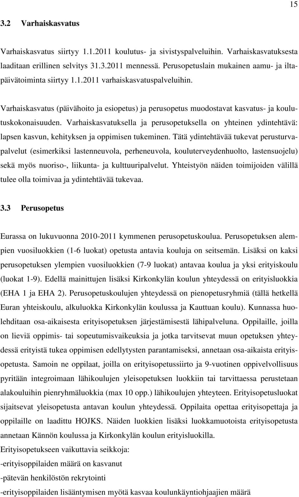 Varhaiskasvatus (päivähoito ja esiopetus) ja perusopetus muodostavat kasvatus- ja koulutuskokonaisuuden.