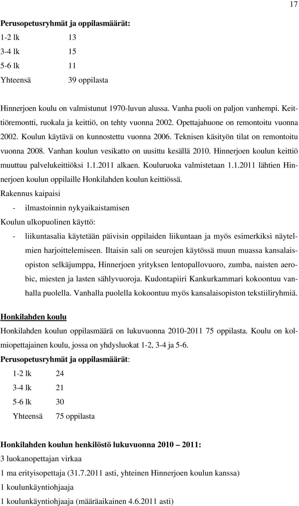 Vanhan koulun vesikatto on uusittu kesällä 2010. Hinnerjoen koulun keittiö muuttuu palvelukeittiöksi 1.1.2011 alkaen. Kouluruoka valmistetaan 1.1.2011 lähtien Hinnerjoen koulun oppilaille Honkilahden koulun keittiössä.