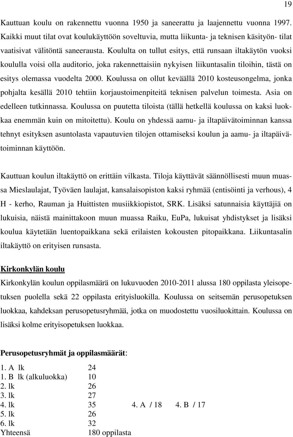 Koululta on tullut esitys, että runsaan iltakäytön vuoksi koululla voisi olla auditorio, joka rakennettaisiin nykyisen liikuntasalin tiloihin, tästä on esitys olemassa vuodelta 2000.