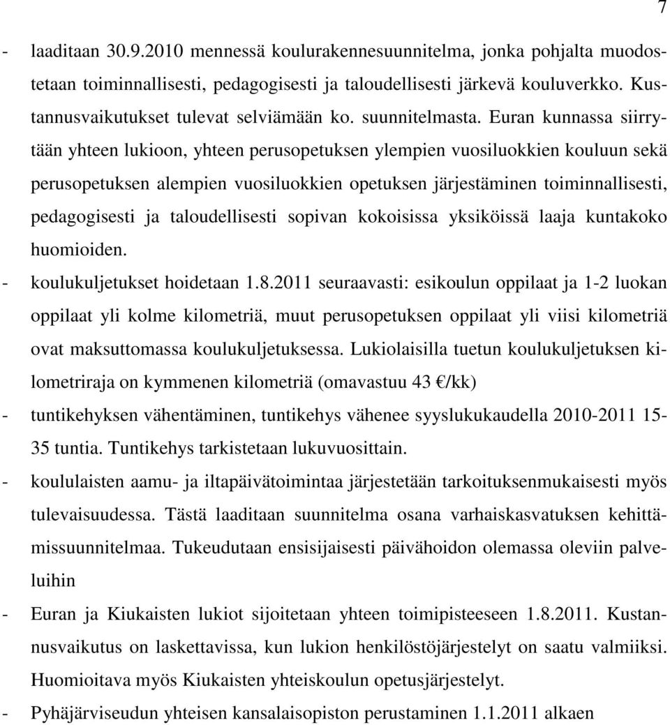 Euran kunnassa siirrytään yhteen lukioon, yhteen perusopetuksen ylempien vuosiluokkien kouluun sekä perusopetuksen alempien vuosiluokkien opetuksen järjestäminen toiminnallisesti, pedagogisesti ja