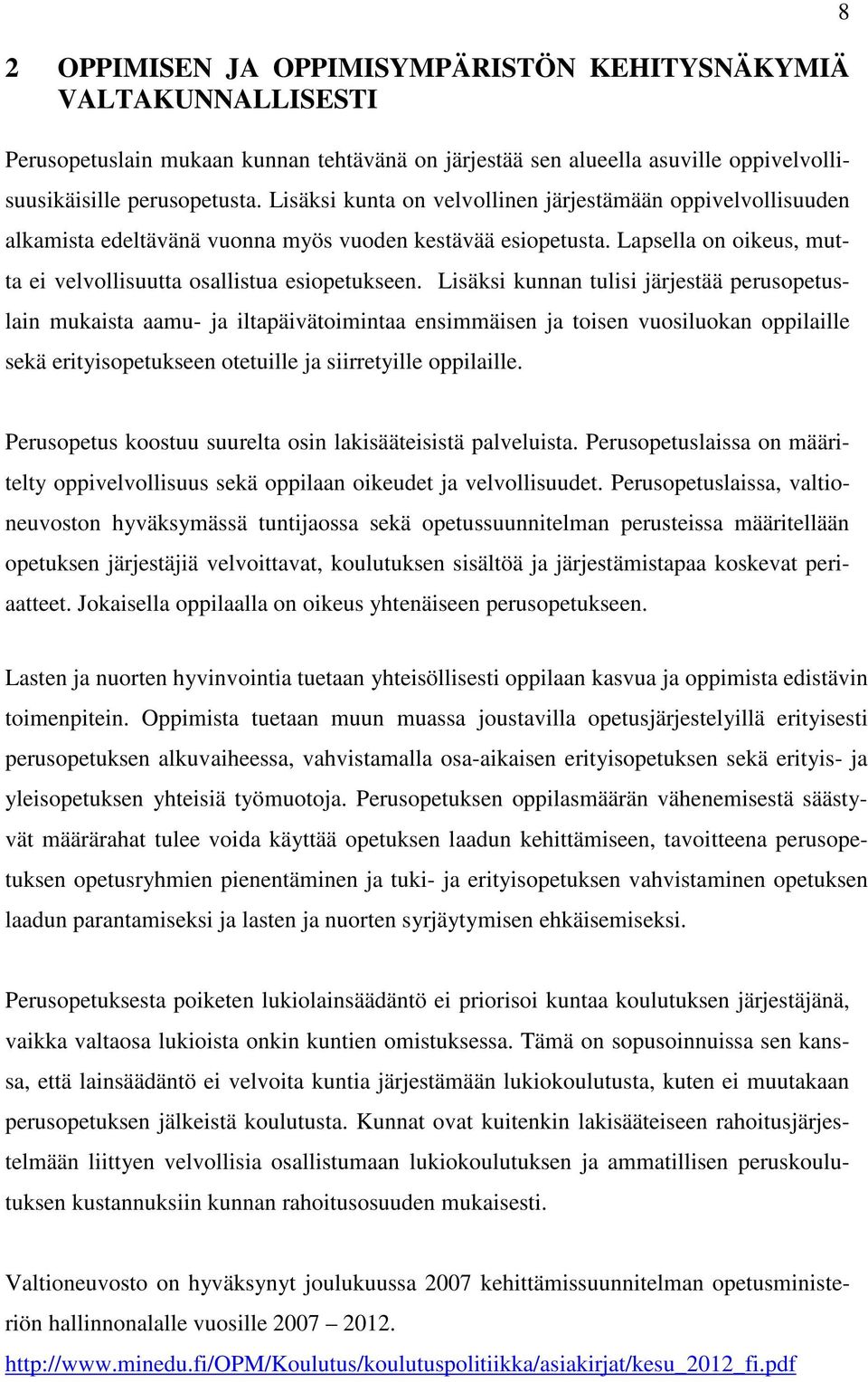 Lisäksi kunnan tulisi järjestää perusopetuslain mukaista aamu- ja iltapäivätoimintaa ensimmäisen ja toisen vuosiluokan oppilaille sekä erityisopetukseen otetuille ja siirretyille oppilaille.