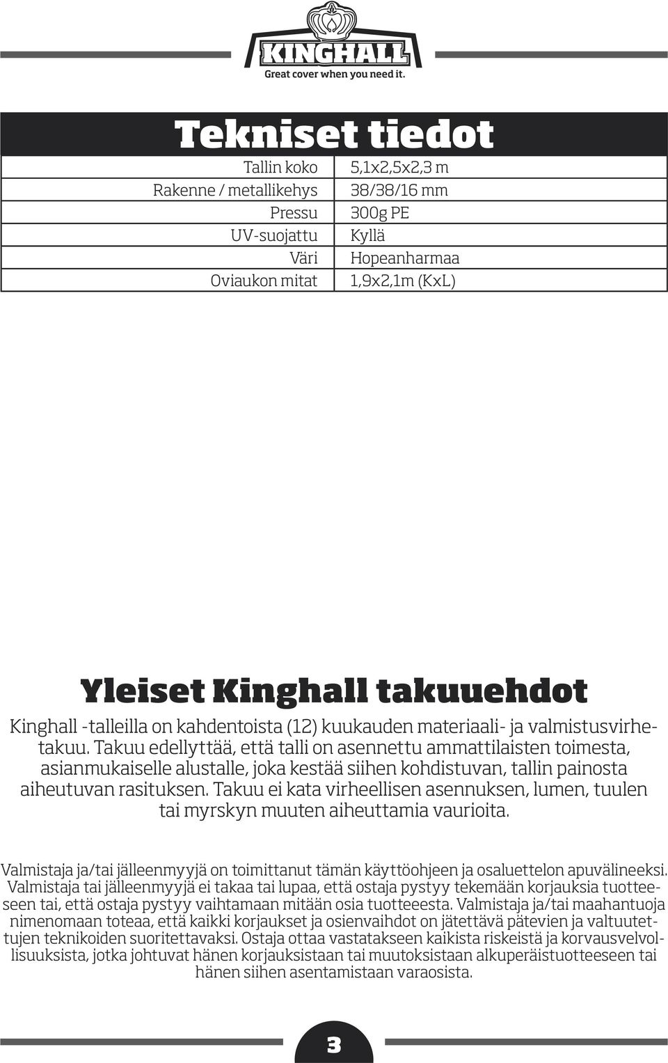 Takuu edellyttää, että talli on asennettu ammattilaisten toimesta, asianmukaiselle alustalle, joka kestää siihen kohdistuvan, tallin painosta aiheutuvan rasituksen.