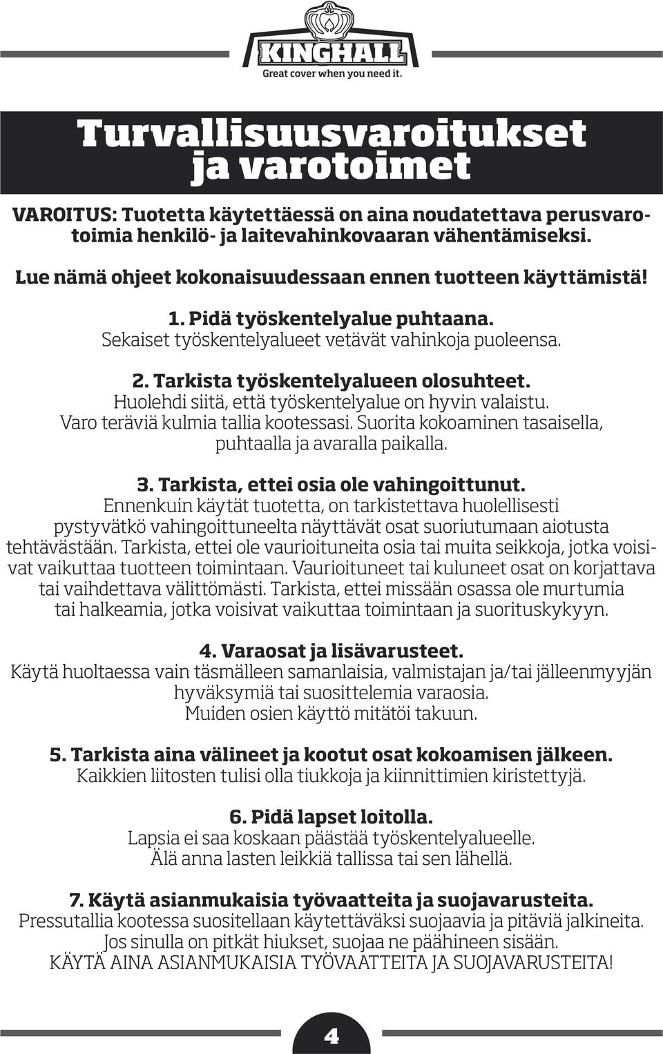 Huolehdi siitä, että työskentelyalue on hyvin valaistu. Varo teräviä kulmia tallia kootessasi. Suorita kokoaminen tasaisella, puhtaalla ja avaralla paikalla. 3.