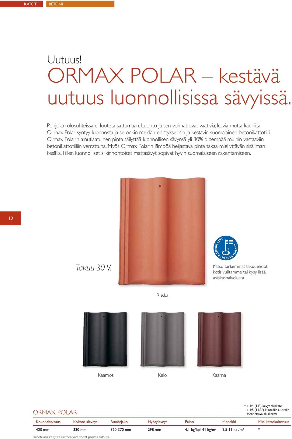 Ormax Polarin ainutlaatuinen pinta säilyttää luonnollisen sävynsä yli 30% pidempää muihin vastaaviin betonikattotiiliin verrattuna.