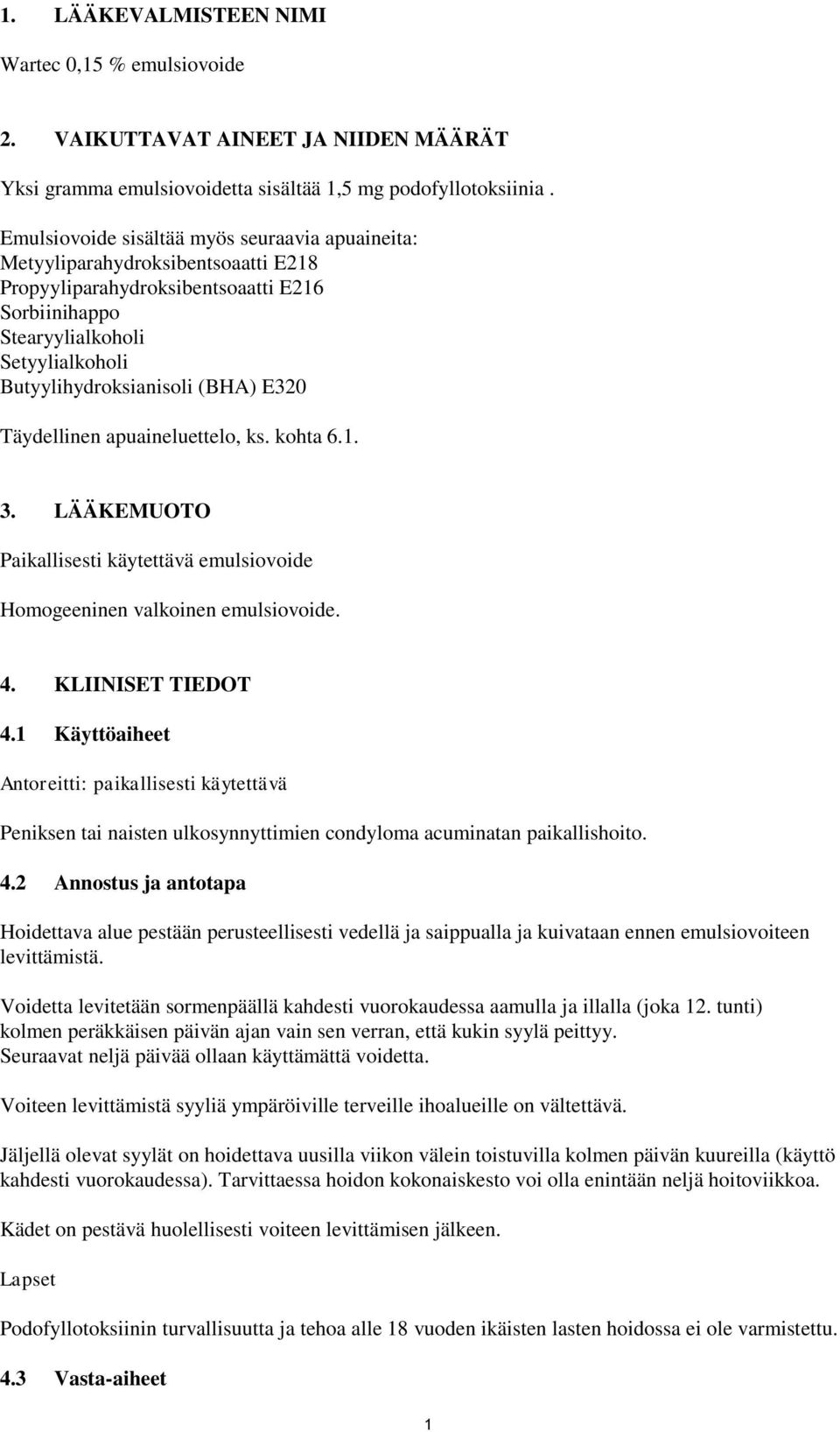 E320 Täydellinen apuaineluettelo, ks. kohta 6.1. 3. LÄÄKEMUOTO Paikallisesti käytettävä emulsiovoide Homogeeninen valkoinen emulsiovoide. 4. KLIINISET TIEDOT 4.