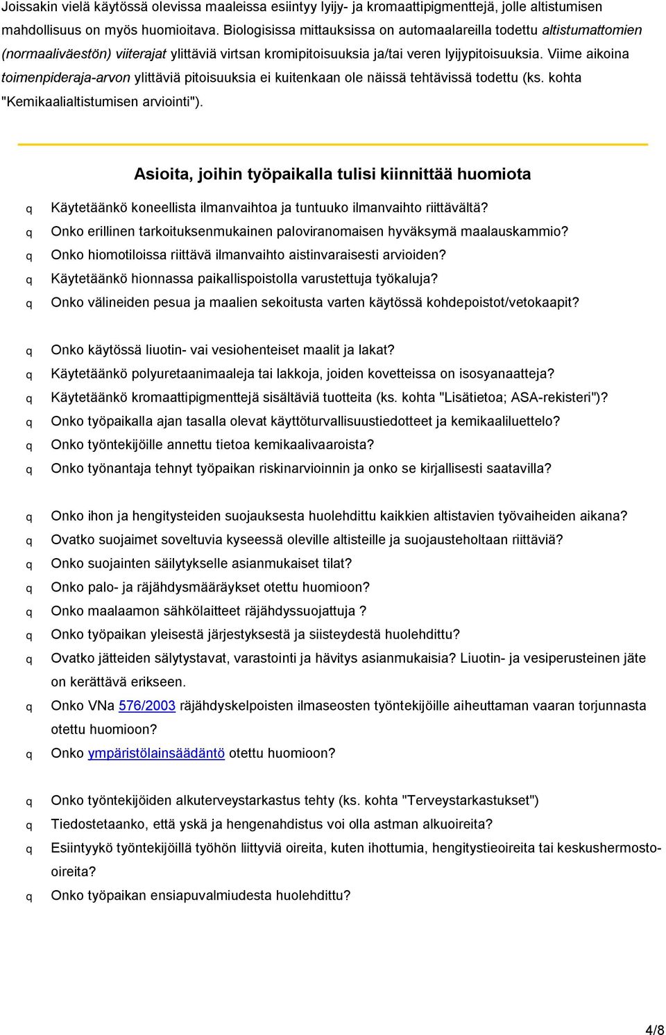 Viime aikoina toimenpideraja-arvon ylittäviä pitoisuuksia ei kuitenkaan ole näissä tehtävissä todettu (ks. kohta "Kemikaalialtistumisen arviointi").