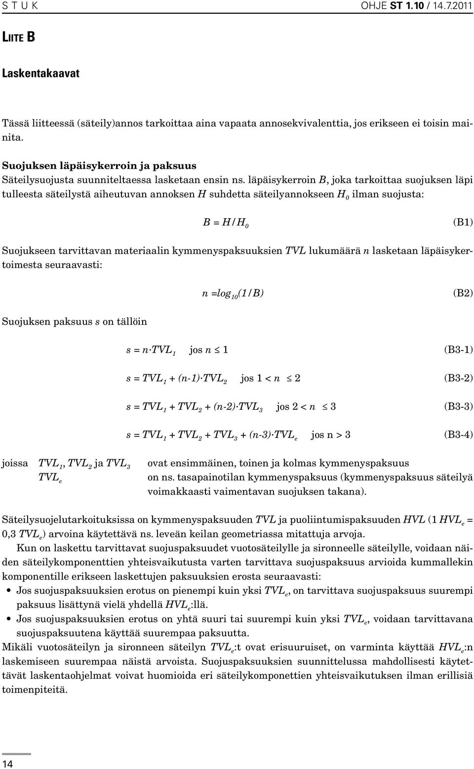 läpäisykerroin B, joka tarkoittaa suojuksen läpi tulleesta säteilystä aiheutuvan annoksen H suhdetta säteilyannokseen H 0 ilman suojusta: B = H/H 0 (B1) Suojukseen tarvittavan materiaalin