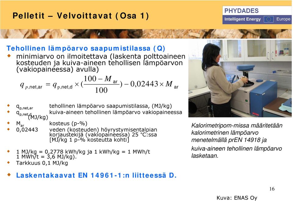 (p-%) 0,02443 veden (kosteuden) höyrystymisentalpian korjaustekijä (vakiopaineessa) 25 C:ssa [MJ/kg 1 p-% kosteutta kohti] 1 MJ/kg = 0,2778 kwh/kg ja 1 kwh/kg = 1 MWh/t 1 MWh/t = 3,6 MJ/kg).