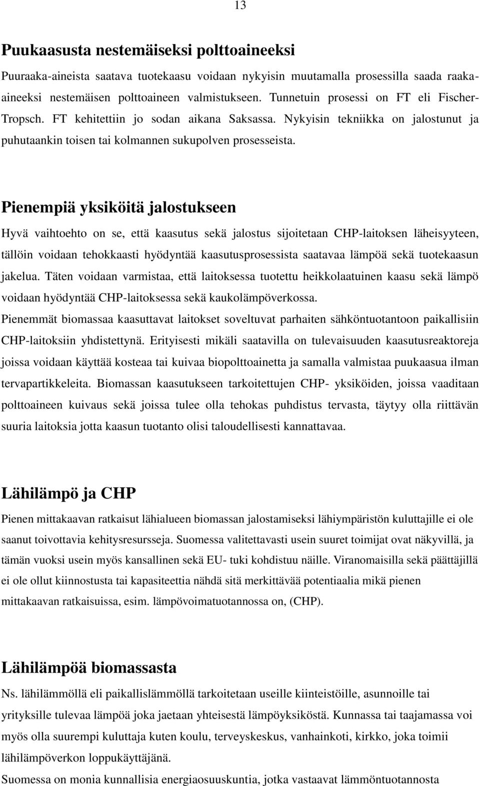 Pienempiä yksiköitä jalostukseen Hyvä vaihtoehto on se, että kaasutus sekä jalostus sijoitetaan CHP-laitoksen läheisyyteen, tällöin voidaan tehokkaasti hyödyntää kaasutusprosessista saatavaa lämpöä