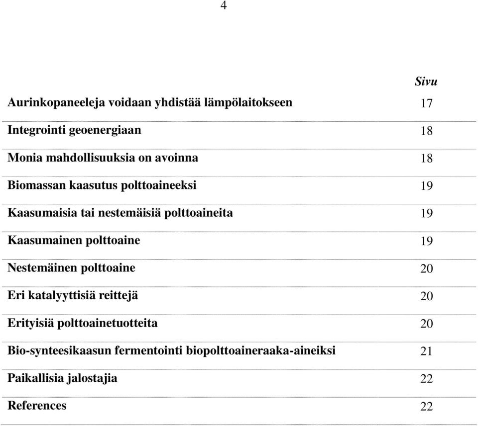 polttoaineita 19 Kaasumainen polttoaine 19 Nestemäinen polttoaine 20 Eri katalyyttisiä reittejä 20