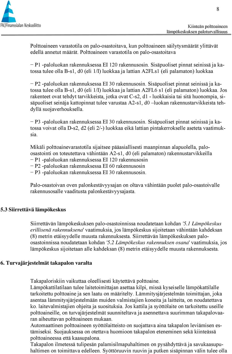 Sisäpuoliset pinnat seinissä ja katossa tulee olla B-s1, d0 (eli 1/I) luokkaa ja lattian A2FLs1 (eli palamaton) luokkaa P2 -paloluokan rakennuksessa EI 30 rakennusosin.