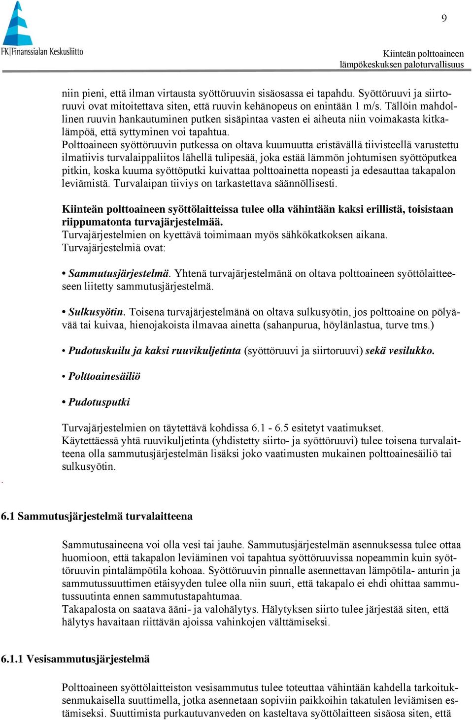 Polttoaineen syöttöruuvin putkessa on oltava kuumuutta eristävällä tiivisteellä varustettu ilmatiivis turvalaippaliitos lähellä tulipesää, joka estää lämmön johtumisen syöttöputkea pitkin, koska
