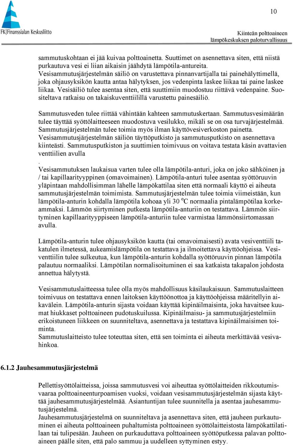 Vesisäiliö tulee asentaa siten, että suuttimiin muodostuu riittävä vedenpaine. Suositeltava ratkaisu on takaiskuventtiilillä varustettu painesäiliö.