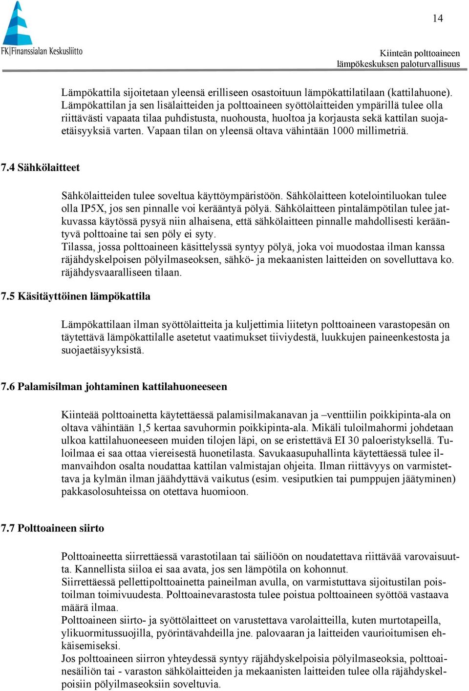 Vapaan tilan on yleensä oltava vähintään 1000 millimetriä. 7.4 Sähkölaitteet Sähkölaitteiden tulee soveltua käyttöympäristöön.